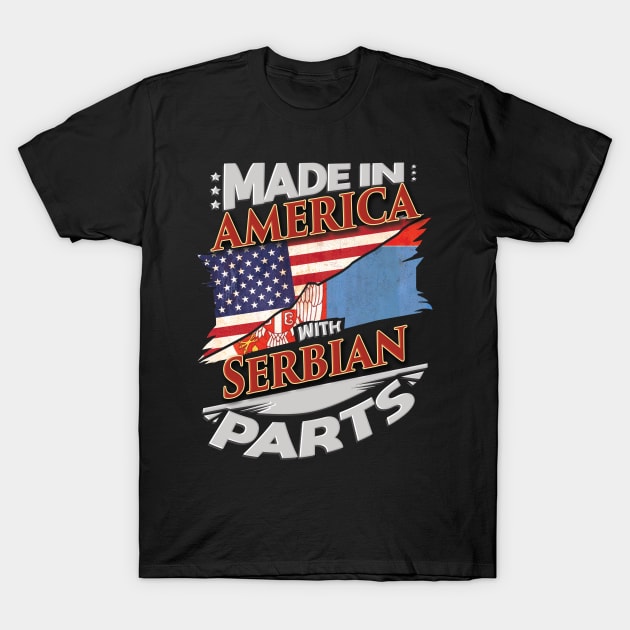 Made In America With Serbian Parts - Gift for Serbian From Serbia T-Shirt by Country Flags